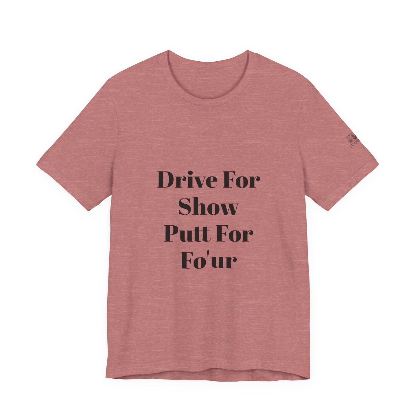 "Drive For Show Putt For Fo'ur" Unisex Jersey Short Sleeve Tee