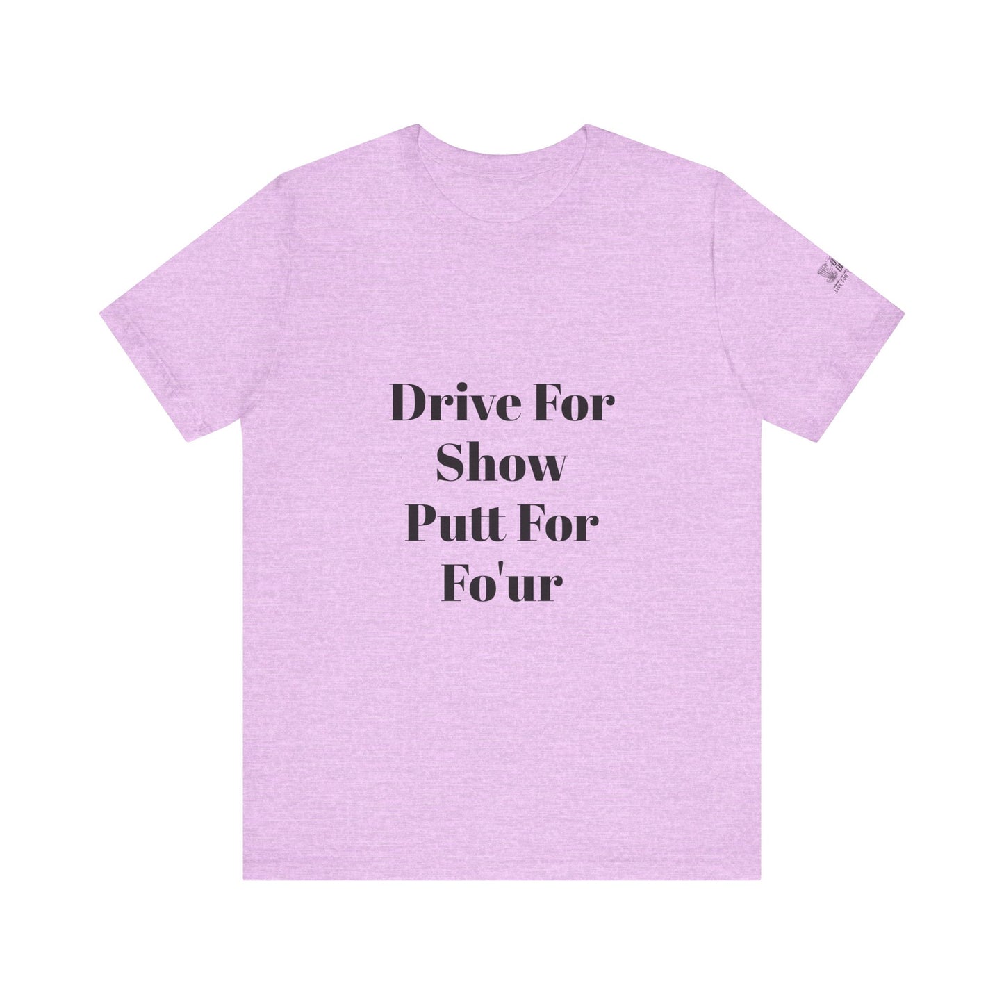"Drive For Show Putt For Fo'ur" Unisex Jersey Short Sleeve Tee