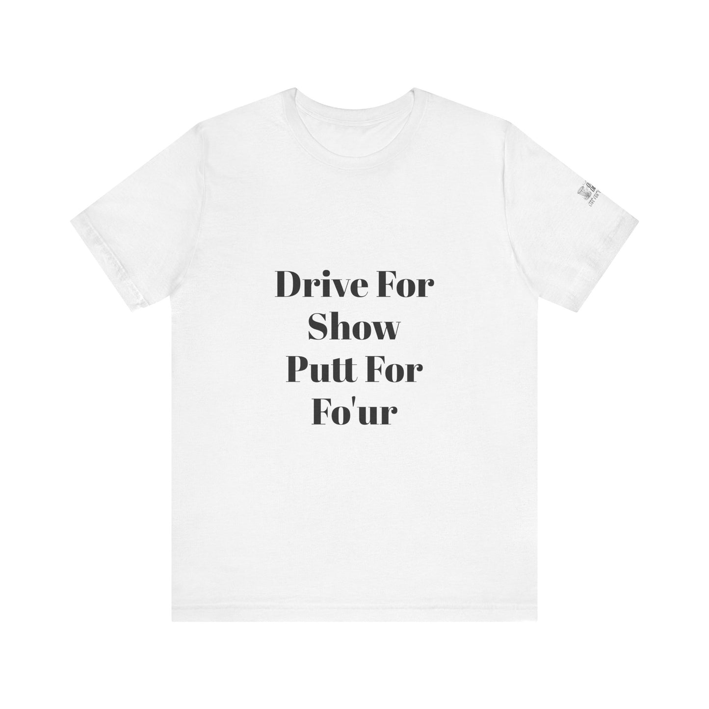 "Drive For Show Putt For Fo'ur" Unisex Jersey Short Sleeve Tee