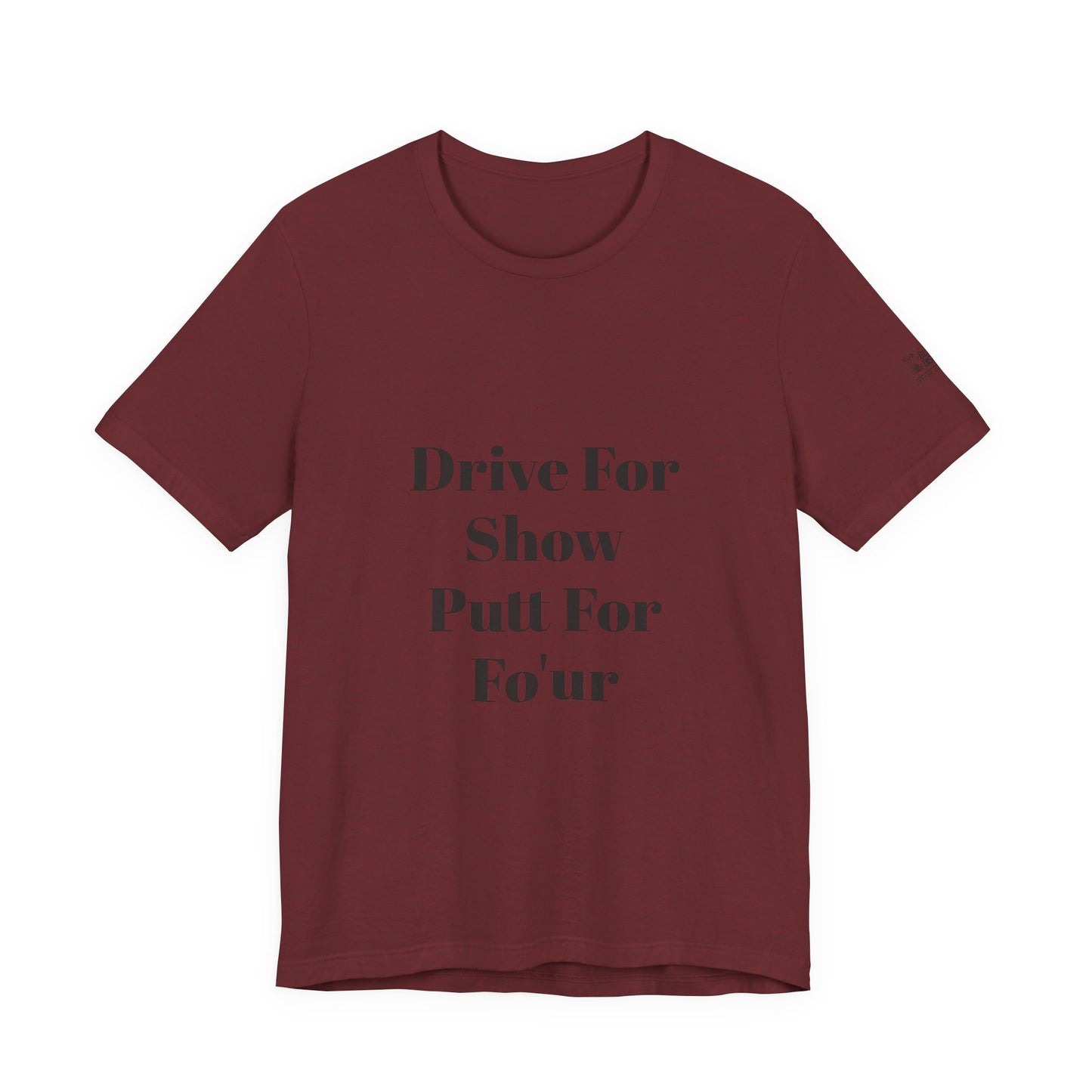 "Drive For Show Putt For Fo'ur" Unisex Jersey Short Sleeve Tee