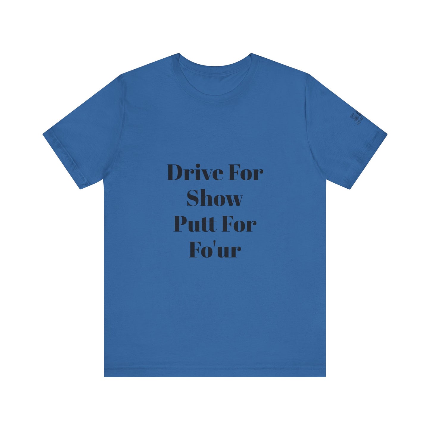 "Drive For Show Putt For Fo'ur" Unisex Jersey Short Sleeve Tee
