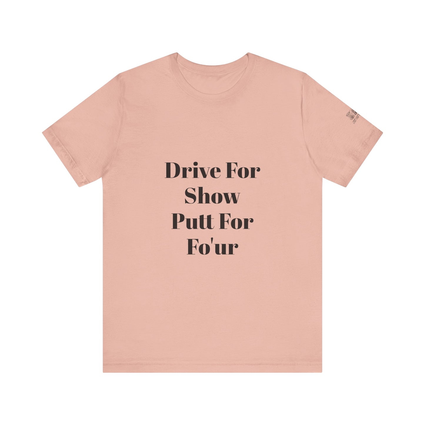 "Drive For Show Putt For Fo'ur" Unisex Jersey Short Sleeve Tee
