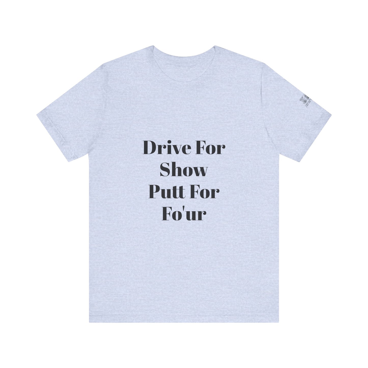 "Drive For Show Putt For Fo'ur" Unisex Jersey Short Sleeve Tee
