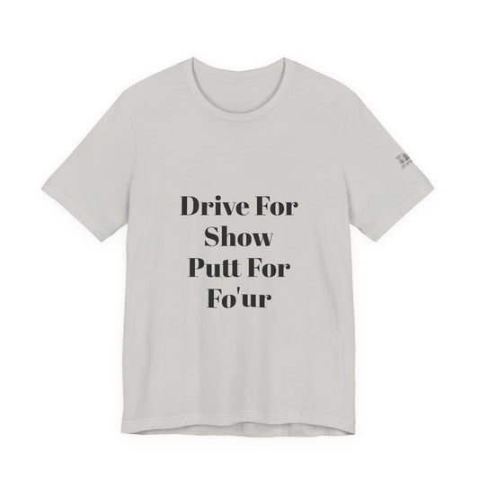 "Drive For Show Putt For Fo'ur" Unisex Jersey Short Sleeve Tee