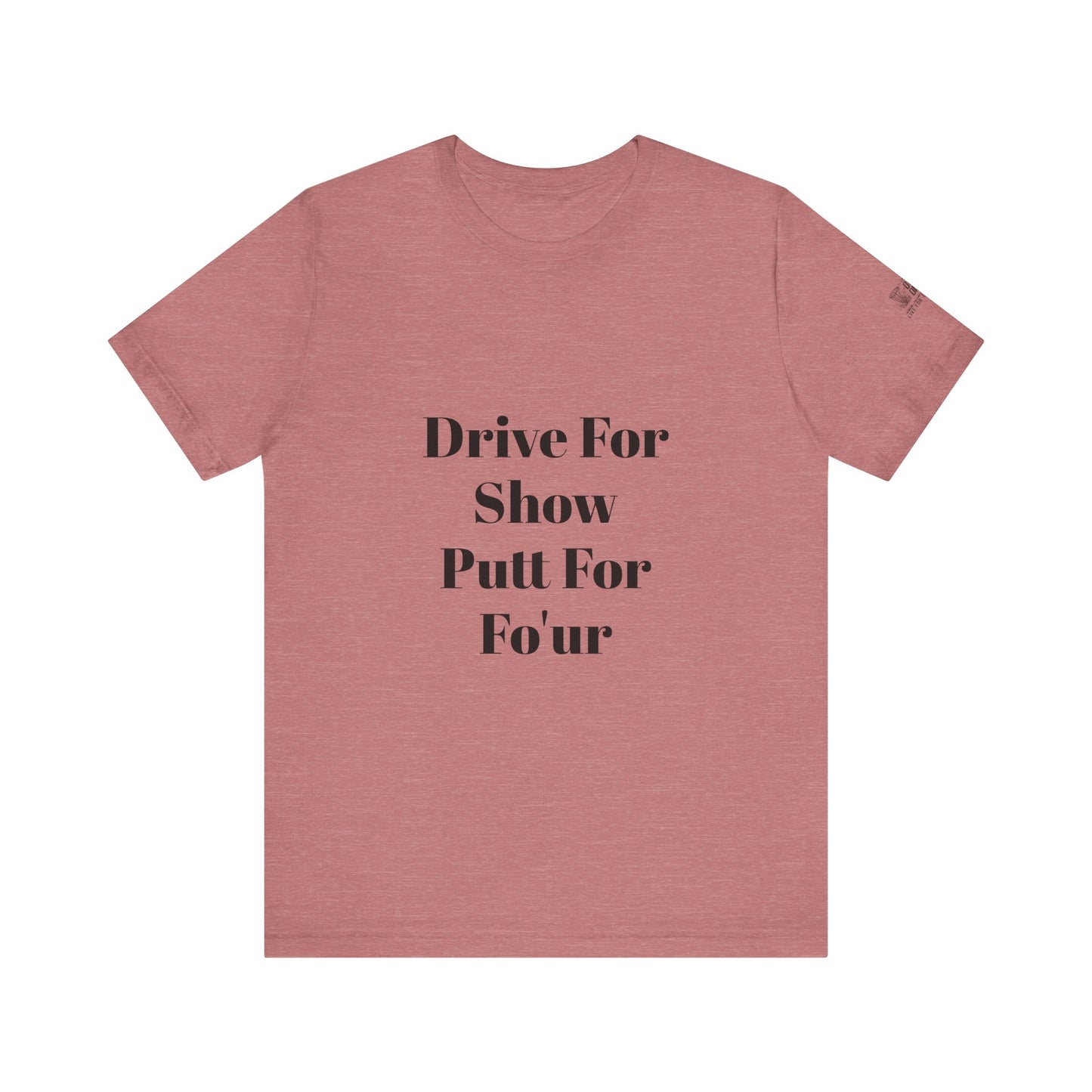 "Drive For Show Putt For Fo'ur" Unisex Jersey Short Sleeve Tee