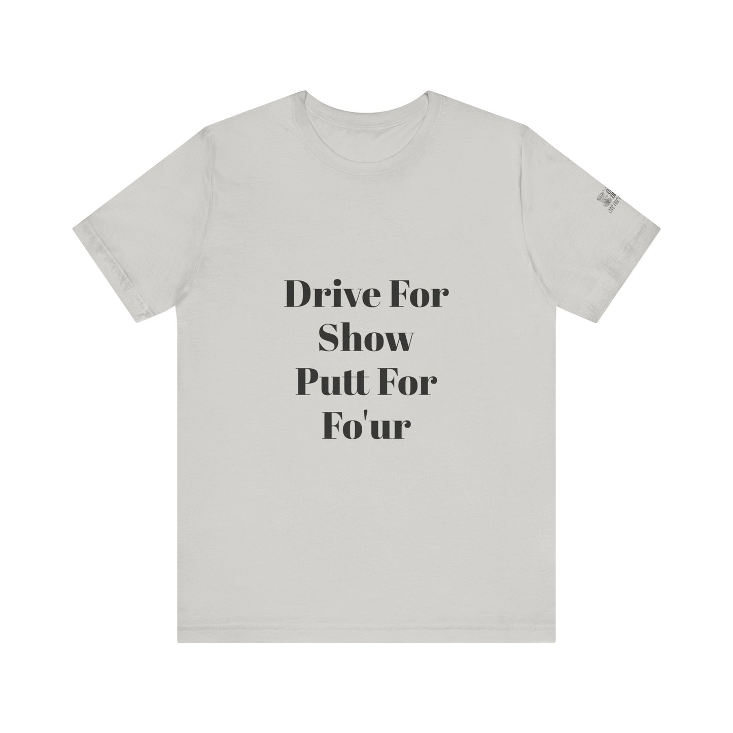 "Drive For Show Putt For Fo'ur" Unisex Jersey Short Sleeve Tee