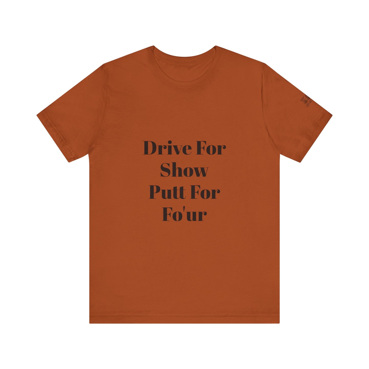 "Drive For Show Putt For Fo'ur" Unisex Jersey Short Sleeve Tee