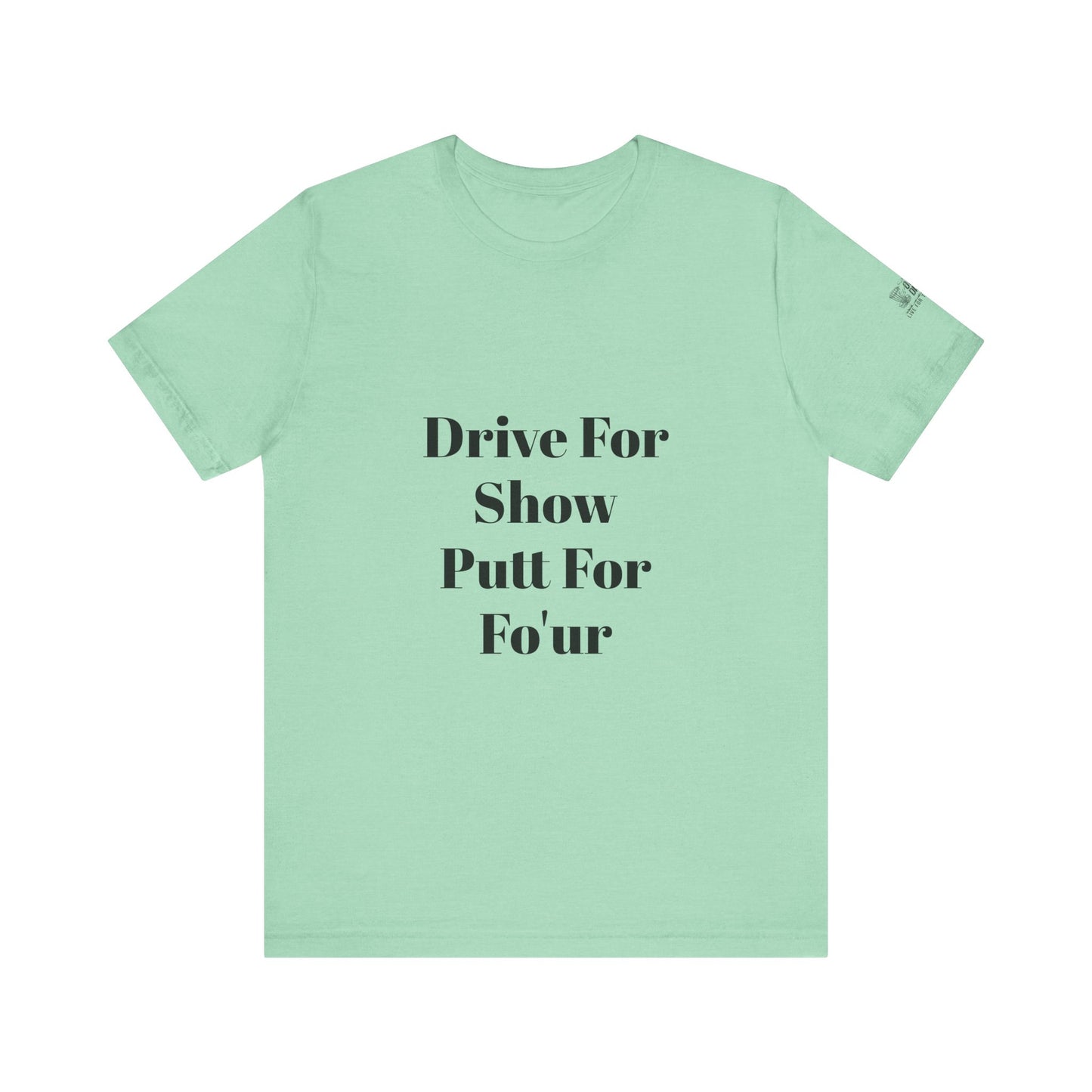 "Drive For Show Putt For Fo'ur" Unisex Jersey Short Sleeve Tee