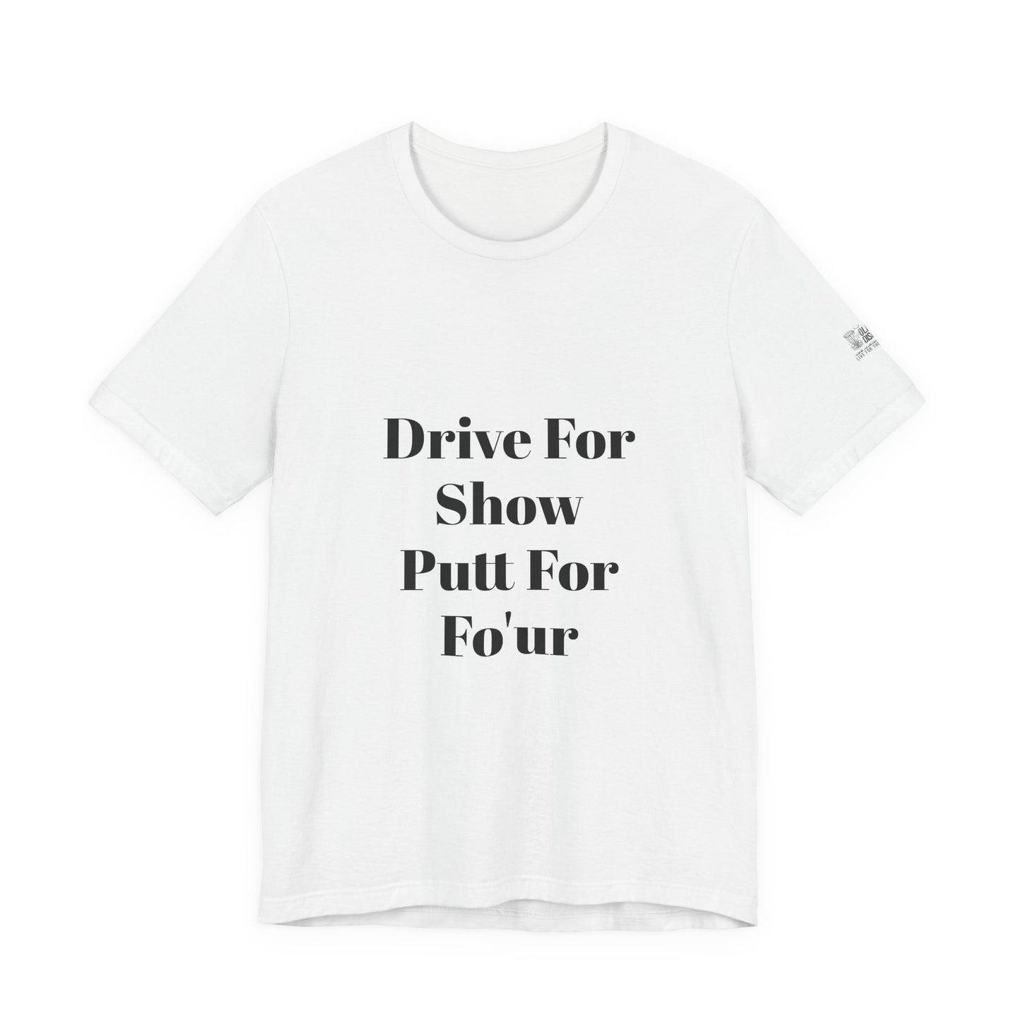"Drive For Show Putt For Fo'ur" Unisex Jersey Short Sleeve Tee