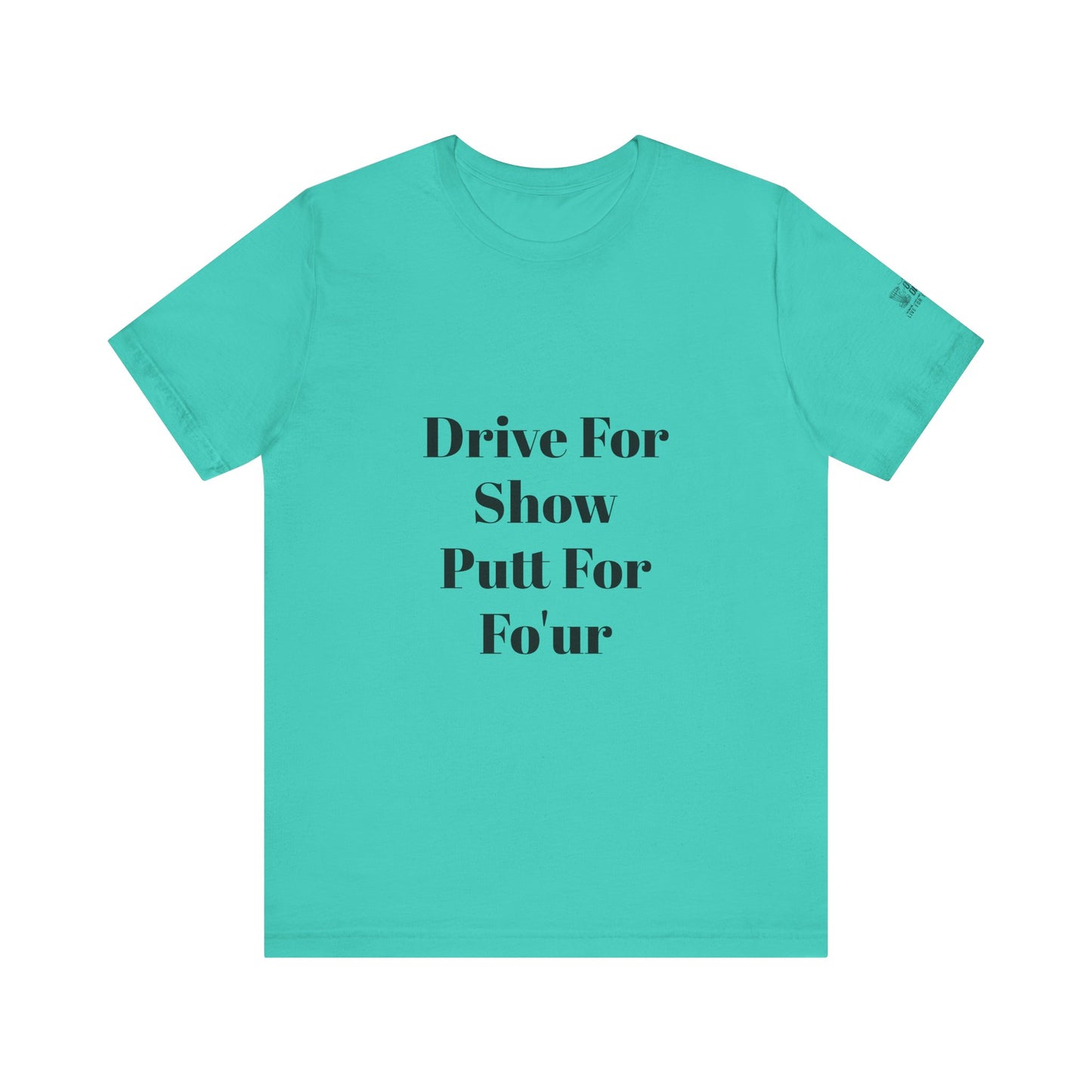 "Drive For Show Putt For Fo'ur" Unisex Jersey Short Sleeve Tee